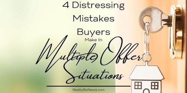 4 Distressing Mistakes Buyers Make in Multiple Offer Situation