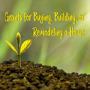 Grants for Buying, Building, or Remodeling a Home in 2021