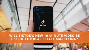 Will TikTok's New 10-minute Video Be Useful for Real Estate Marketing